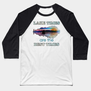 Lake Times Are The Best TIme Inspiration Quotes Sunset on Lake Life Boating Baseball T-Shirt